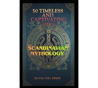 50 TIMELESS AND CAPTIVATING TALES: SCANDINAVIAN MYTHOLOGY