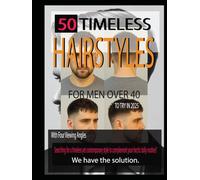 50 TIMELESS HAIRSTYLES FOR MEN OVER 40 TO TRY IN 2025: With Four Viewing Angles