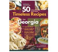 50 Timeless Recipes From Georgia: A Culinary Journey Through Georgia’s Enduring Flavors, Traditions, and Heritage