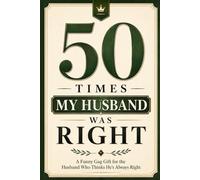 50 Times My Husband Was Right: A Funny Gag Gift Book for the Husband Who Thinks He’s Always Right