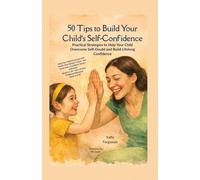 50 Tips To Build Your Child's Self Confidence: Practical Strategies to Help Your Child Overcome Self-Doubt and Build Lifelong Confidence: 2