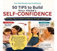 50 Tips to Improve Your Child's Self Confidence: Everyday Ways to Build Confidence Through Connection