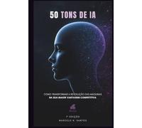 50 TONS DE IA: Como transformar a revolução das máquinas na sua maior vantagem competitiva.