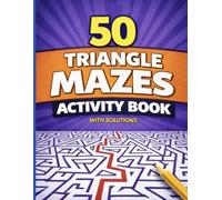 50 Triangle Mazes Activity Book: Geometric Maze Puzzles with Solutions for Kids Ages 6-9