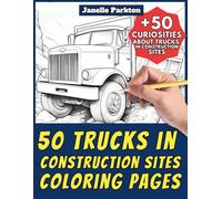 50 Trucks in Construction Sites Coloring Pages for Kids and Adults: +50 Incredible Facts about these Heavy Machines. Coloring Book for Children and ... and Learn with Janelle - Vehicles - Vol. 95