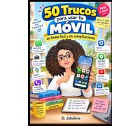 50 trucos para usar tu móvil: Si usar tu móvil se te resiste, te lo cuento paso a paso.