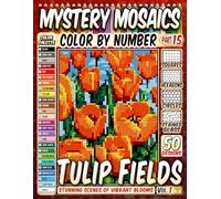50 Tulip Fields - Mystery Mosaic Color by Number: Stunning Scenes of Vibrant Blooms in Squares, Hexagons, Stained Glass, and Circles.