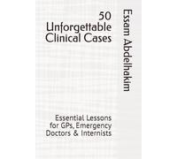 50 Unforgettable Clinical Cases: Essential Lessons for GPs, Emergency Doctors & Internists