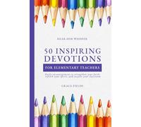 50 Uplifting Devotions for Elementary Teachers: Daily encouragement to strengthen your faith, refresh your spirit, and inspire your classroom