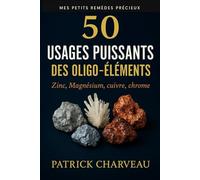 50 usages puissants des oligo-éléments: Zinc, Magnésium, Sélénium, Cuivre, Chrome