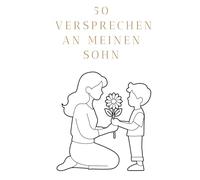 50 Versprechen an meinen Sohn: Ein Herzensbuch voller Stärke, Liebe und Vertrauen
