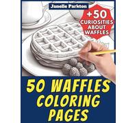 50 Waffles Coloring Pages for Kids and Adults: +50 Incredible Facts about these Breakfast Cakes. Coloring Book for Children and Older Kids. Color and Learn with Janelle - Food - Vol. 15