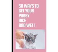 50 WAYS TO GET YOUR PUSSY NICE AND WET !: A5- 6x9 Lined Funny Notebook, 101 Page Gag Gift For Adults, Office Secret Santa, Hen Party, Birthday Gift Idea, Mothers Day Gift