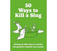 50 Ways to Kill a Slug : Serious & silly ways to outwit the garden's number one enemy