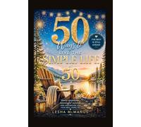 50 Ways to Live the Simple Life at 50: An Inspirational Birthday Gift for Finding Joy, Slowing Down, and Enjoying Life at Fifty