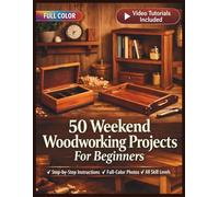 50 WEEKEND WOODWORKING PROJECTS FOR BEGINNERS: A Fully Illustrated Guide to Handcrafted Furniture & Home Décor | Video Tutorials Included