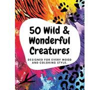 50 Wild & Wonderful Creatures: Designed for every mood and coloring style.