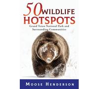 50 Wildlife Hotspots: Grand Teton National Park and Surrounding Communities