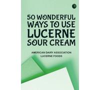 50 Wonderful Ways to Use Lucerne Sour Cream