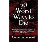 50 Worst Ways to Die: A Complete Immersive Experience of What It Feels Like in the Final Moments