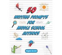 50 Writing Prompts for Middle School Authors: 50 Original Creative Writing Prompts for 11-13 Year Olds
