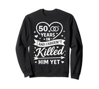 50 Years in And I Haven't Killed Him Yet 50th Anniversary Felpa