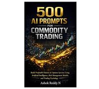 500 AI Prompts for Commodity Trading: Build Profitable Futures & Options Systems Using Artificial Intelligence, Risk Management Models, and Professional Trading Psychology