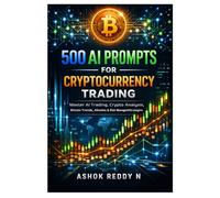 500 AI Prompts for Cryptocurrency Trading: Master AI Trading, Crypto Analysis, Bitcoin Trends, Altcoins & Risk Management Strategies