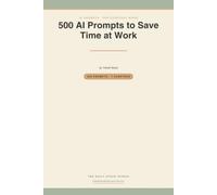500 AI Prompts to Save Time at Work: Copy-Paste ChatGPT Templates for Email, Meetings, Reports, Planning, and Everyday Admin