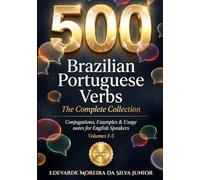 500 Brazilian Portuguese Verbs: The Complete Collection - Conjugations, Examples & Usage Notes for English Speakers