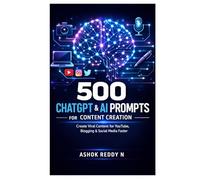 500 ChatGPT & AI Prompts for Content Creation: Create Viral Content for YouTube, Blogging & Social Media Faster