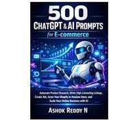 500 ChatGPT & AI Prompts for E-commerce: Automate Product Research, Write High-Converting Listings, Create Ads, Grow Your Shopify or Amazon Store, and Scale Your Online Business with AI