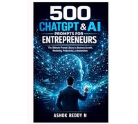 500 ChatGPT & AI Prompts for Entrepreneurs: The Ultimate Prompt Library for Business Growth, Marketing, Productivity, and Automation