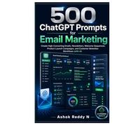 500 ChatGPT Prompts for Email Marketing: Create High-Converting Emails, Newsletters, Welcome Sequences, Product Launch Campaigns, and Customer Retention Workflows with AI