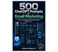 500 ChatGPT Prompts for Email Marketing: Create High-Converting Emails, Newsletters, Welcome Sequences, Product Launch Campaigns, and Customer Retention Workflows with AI