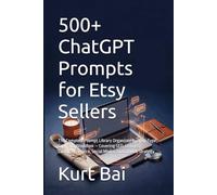 500+ ChatGPT Prompts for Etsy Sellers: The Complete Prompt Library Organized by Shop Type, Goal, and Workflow - Covering SEO, Listings, Customer Service, Social Media, and Growth Strategy