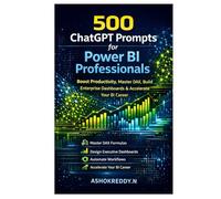 500 ChatGPT Prompts for Power BI Professionals: Boost Productivity, Master DAX, Build Enterprise Dashboards & Accelerate Your BI Career
