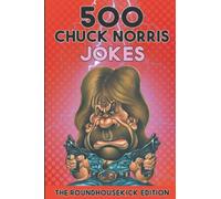500 Chuck Norris Jokes: The Roundhousekick Edition