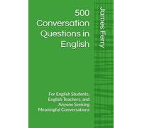 500 Conversation Questions in English: For English Students, English Teachers, and Anyone Seeking Meaningful Conversations