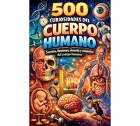 500 Curiosidades del Cuerpo Humano