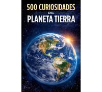 500 Curiosidades del Planeta Tierra