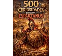 500 Curiosidades sobre los Espartanos