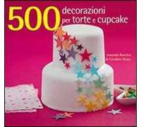 500 decorazioni per torte e cupcake. Ediz. illustrata