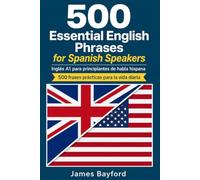 500 Essential English Phrases for Spanish Speakers: Inglés A1 para principiantes de habla hispana - 500 frases prácticas para la vida diaria
