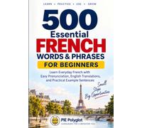 500 Essential French Words & Phrases for Beginners: Learn Everyday French with Easy Pronunciation, English Translations, and Practical Example Sentences