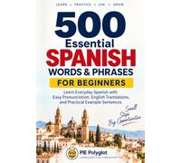 500 Essential Spanish Words & Phrases for Beginners: Learn Everyday Spanish with Easy Pronunciation, English Translations, and Practical Example Sentences