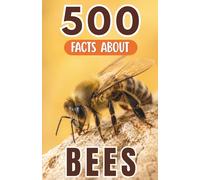 500 Fascinating Facts About Bees: Explore The Intricate World Of Tiny Winged Workers With Trivia For Kids And Adults