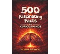 500 Fascinating Facts for Curious Minds: Surprising Facts About Science, History, Animals, Technology, Culture, and Everyday Life