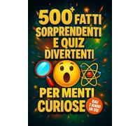 500+ Fatti Sorprendenti e Quiz Divertenti per Menti Curiose - Dai 7 anni in su: Un viaggio tra educazione e divertimento di oltre 500 curiosità interessanti su animali, spazio, scienza e tanto altro