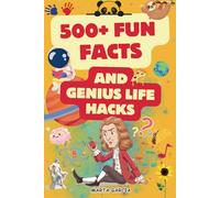 500+ Fun Facts and Genius Life Hacks for Kids Ages 8-12: Interesting Trivia and Life Skills Kids Can Use Every Day I Learn About History, Science, Sports, Animals, Space and More